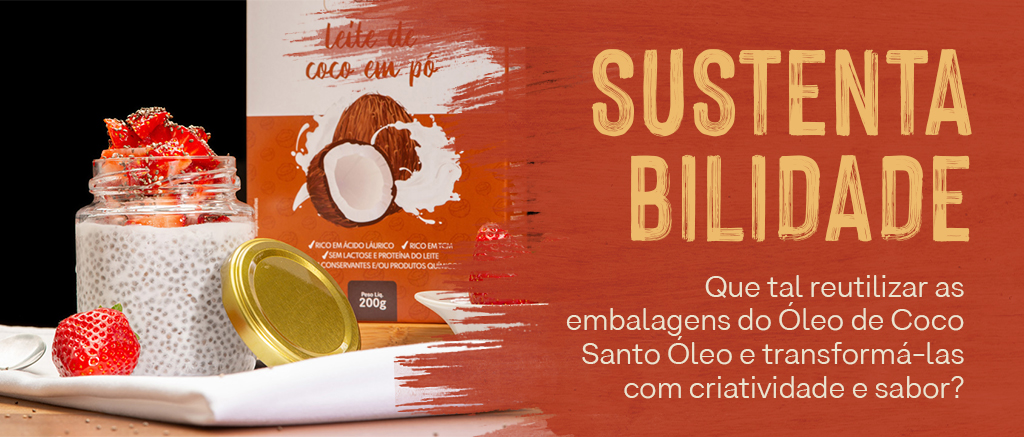 Sustentabilidade: Que tal reutilizar as embalagens do Óleo de Coco Santo Óleo e transformá-las com criatividade e sabor?